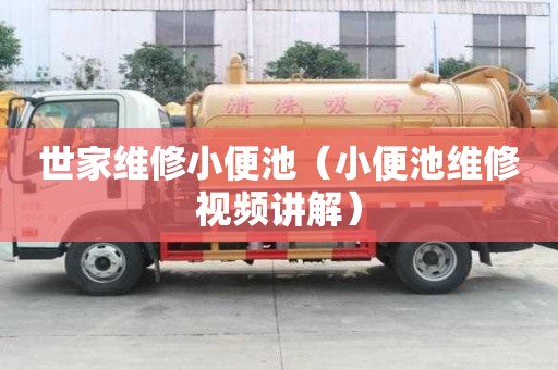 世家維修小便池（小便池維修視頻講解）