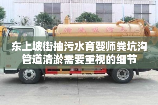 東上坡街抽污水育嬰師糞坑溝管道清淤需要重視的細(xì)節(jié)