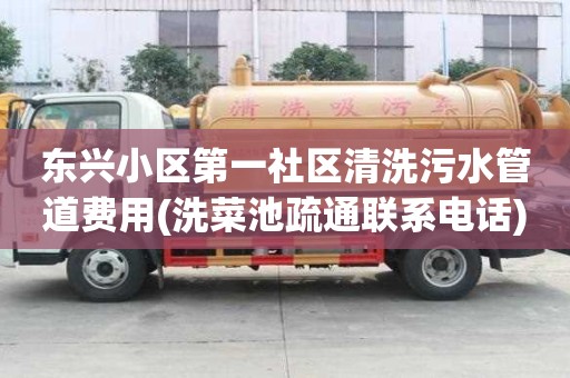 東興小區第一社區清洗污水管道費用(洗菜池疏通聯系電話)