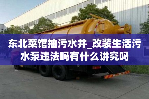東北菜館抽污水井_改裝生活污水泵違法嗎有什么講究嗎