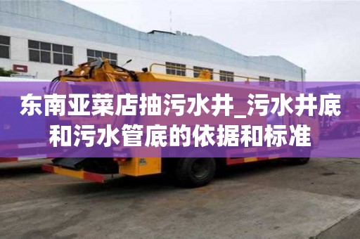 東南亞菜店抽污水井_污水井底和污水管底的依據(jù)和標(biāo)準(zhǔn)