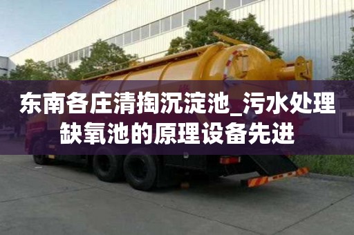 東南各莊清掏沉淀池_污水處理缺氧池的原理設備先進