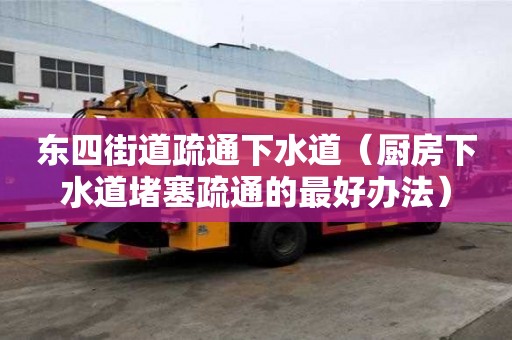 東四街道疏通下水道（廚房下水道堵塞疏通的最好辦法）