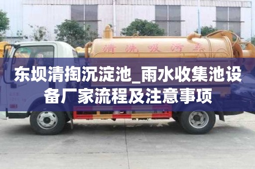 東壩清掏沉淀池_雨水收集池設(shè)備廠家流程及注意事項