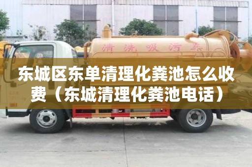 東城區東單清理化糞池怎么收費（東城清理化糞池電話）