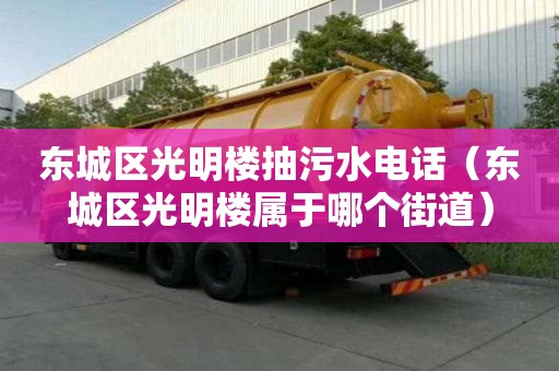 東城區光明樓抽污水電話（東城區光明樓屬于哪個街道）