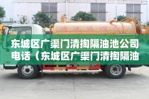 東城區廣渠門清掏隔油池公司電話（東城區廣渠門清掏隔油池公司電話號碼）