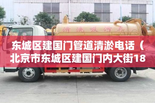東城區建國門管道清淤電話（北京市東城區建國門內大街18號辦一1106單元）