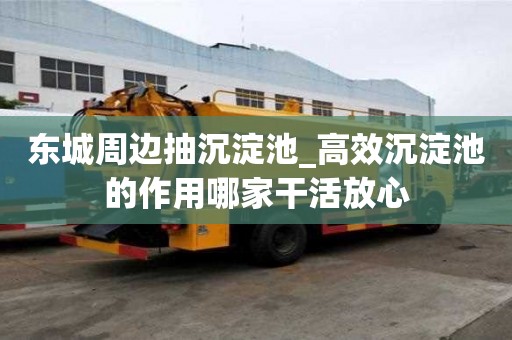 東城周邊抽沉淀池_高效沉淀池的作用哪家干活放心