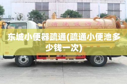 東城小便器疏通(疏通小便池多少錢一次)