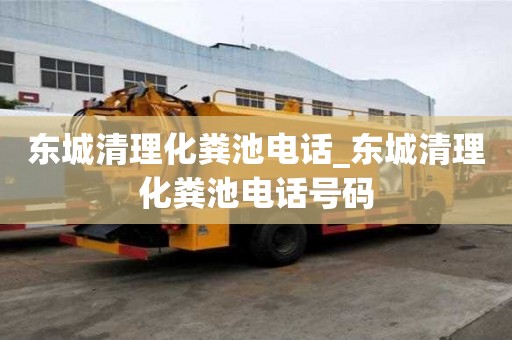 東城清理化糞池電話_東城清理化糞池電話號(hào)碼