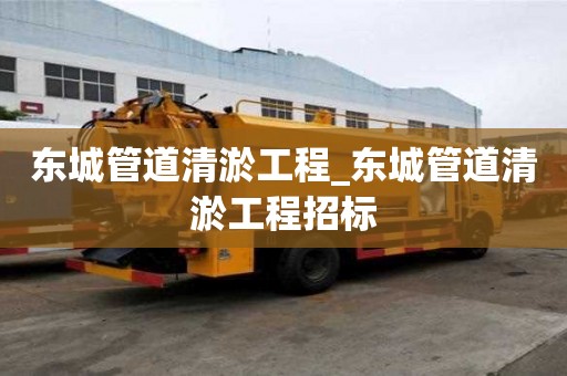 東城管道清淤工程_東城管道清淤工程招標
