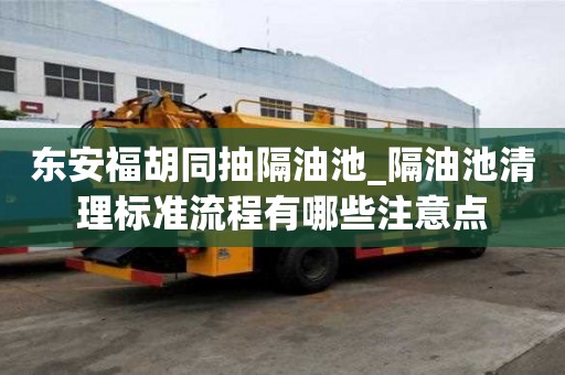 東安福胡同抽隔油池_隔油池清理標(biāo)準(zhǔn)流程有哪些注意點(diǎn)