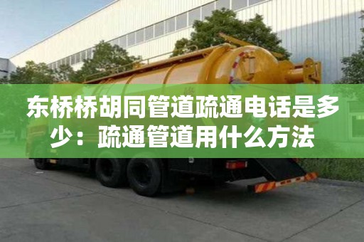 東橋橋胡同管道疏通電話是多少：疏通管道用什么方法