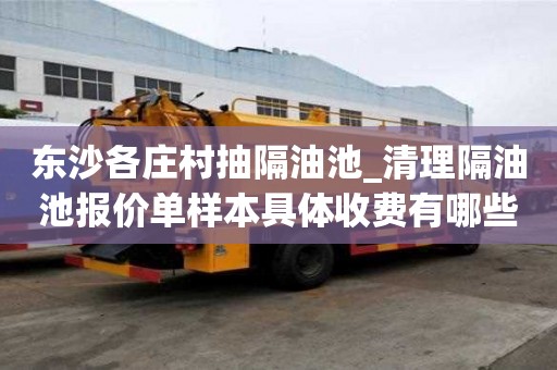 東沙各莊村抽隔油池_清理隔油池報(bào)價(jià)單樣本具體收費(fèi)有哪些