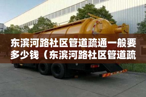 東濱河路社區管道疏通一般要多少錢(東濱河路社區管道疏通一般要多少錢一平方) 東濱河路社區管道疏通一般要多少錢(東濱河路社區管道疏通一般要多少錢一平方)