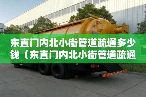 東直門內(nèi)北小街管道疏通多少錢(東直門內(nèi)北小街管道疏通多少錢一次) 東直門內(nèi)北小街管道疏通多少錢(東直門內(nèi)北小街管道疏通多少錢一次)