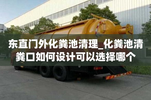 東直門外化糞池清理_化糞池清糞口如何設計可以選擇哪個