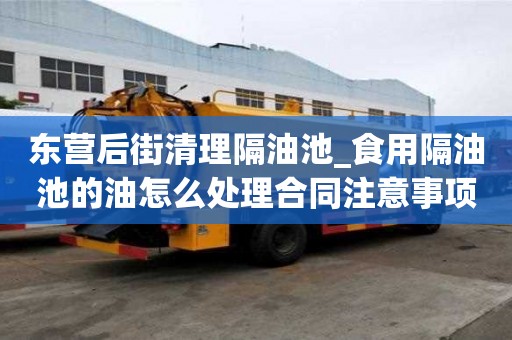 東營后街清理隔油池_食用隔油池的油怎么處理合同注意事項