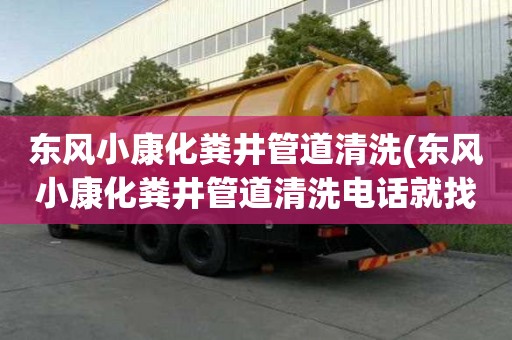 東風小康化糞井管道清洗(東風小康化糞井管道清洗電話就找)