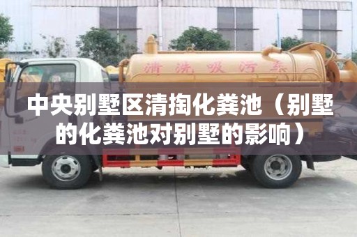 中央別墅區清掏化糞池（別墅的化糞池對別墅的影響）