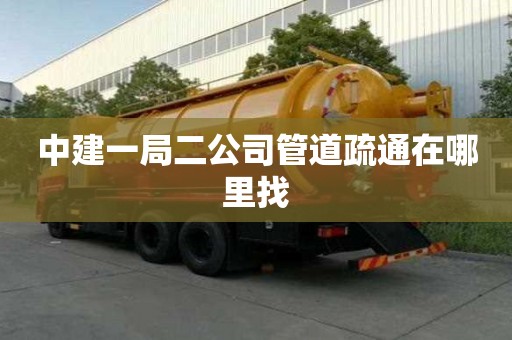 中建一局二公司管道疏通在哪里找