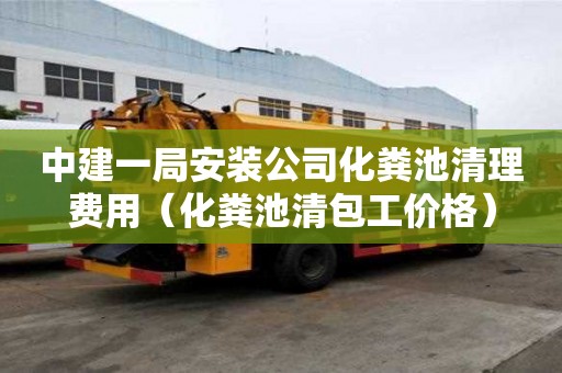 中建一局安裝公司化糞池清理費用（化糞池清包工價格）