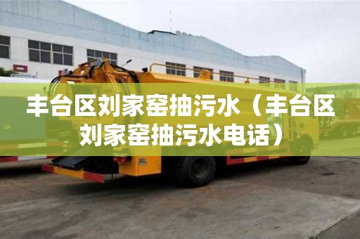 豐臺區劉家窯抽污水（豐臺區劉家窯抽污水電話）