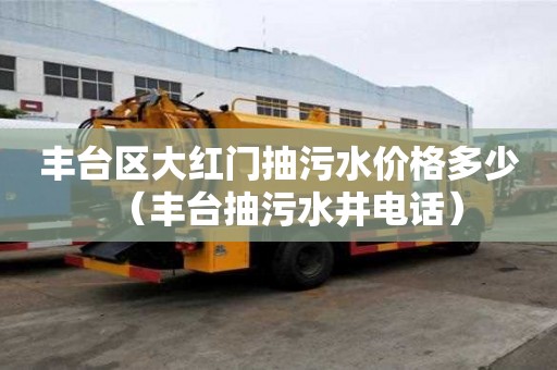 豐臺區大紅門抽污水價格多少（豐臺抽污水井電話）
