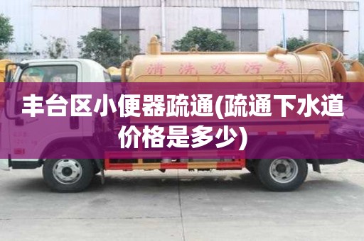 豐臺區小便器疏通(疏通下水道價格是多少)