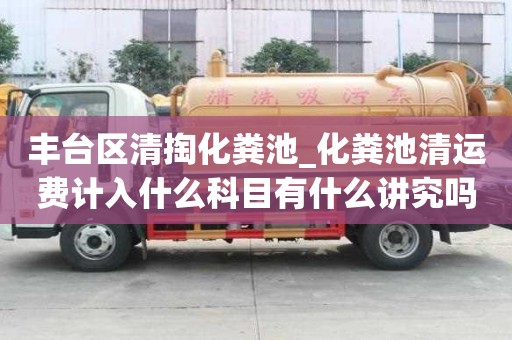 豐臺(tái)區(qū)清掏化糞池_化糞池清運(yùn)費(fèi)計(jì)入什么科目有什么講究嗎