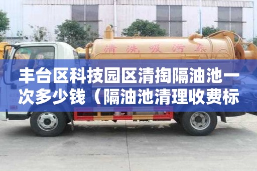 豐臺區科技園區清掏隔油池一次多少錢（隔油池清理收費標準）