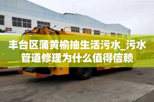 豐臺(tái)區(qū)蒲黃榆抽生活污水_污水管道修理為什么值得信賴