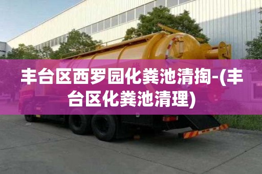 豐臺區西羅園化糞池清掏-(豐臺區化糞池清理)