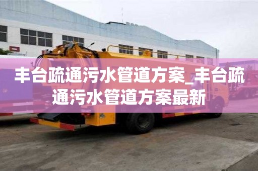 豐臺疏通污水管道方案_豐臺疏通污水管道方案最新