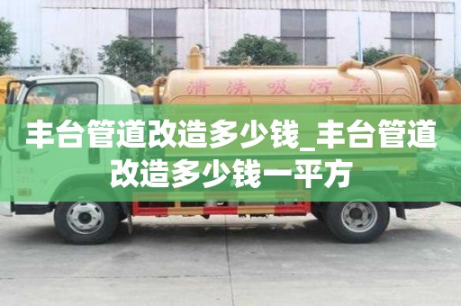 豐臺管道改造多少錢_豐臺管道改造多少錢一平方