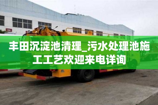 豐田沉淀池清理_污水處理池施工工藝歡迎來電詳詢