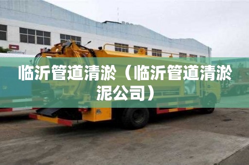 臨沂管道清淤（臨沂管道清淤泥公司）