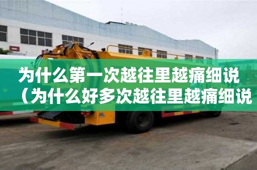 為什么第一次越往里越痛細(xì)說(shuō)（為什么好多次越往里越痛細(xì)說(shuō)）