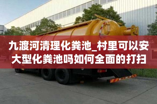 九渡河清理化糞池_村里可以安大型化糞池嗎如何全面的打掃