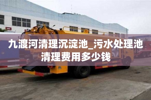 九渡河清理沉淀池_污水處理池清理費(fèi)用多少錢