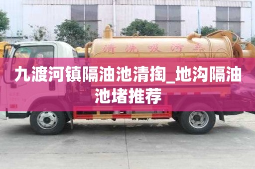 九渡河鎮隔油池清掏_地溝隔油池堵推薦