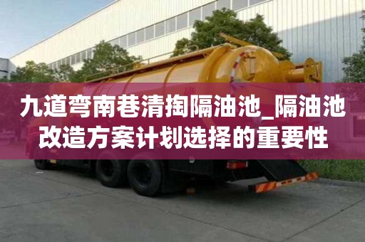九道彎南巷清掏隔油池_隔油池改造方案計劃選擇的重要性
