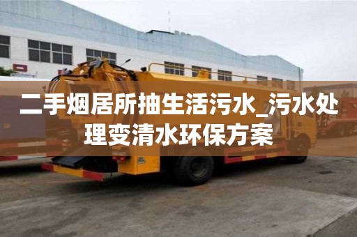 二手煙居所抽生活污水_污水處理變清水環(huán)保方案