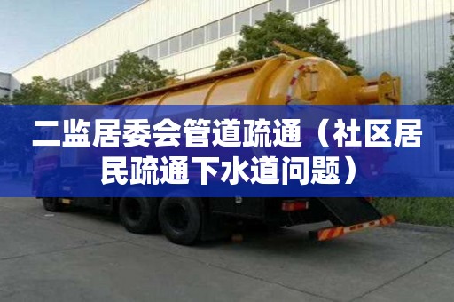 二監居委會管道疏通（社區居民疏通下水道問題）