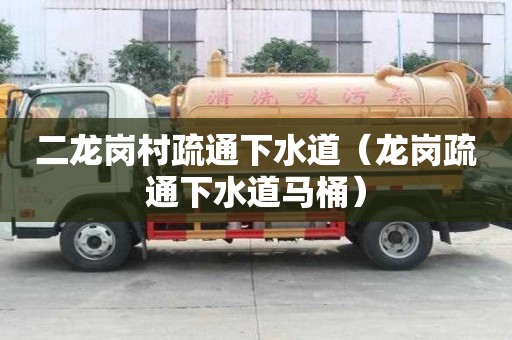 二龍崗村疏通下水道（龍崗疏通下水道馬桶）
