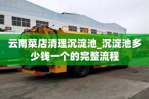云南菜店清理沉淀池_沉淀池多少錢一個的完整流程