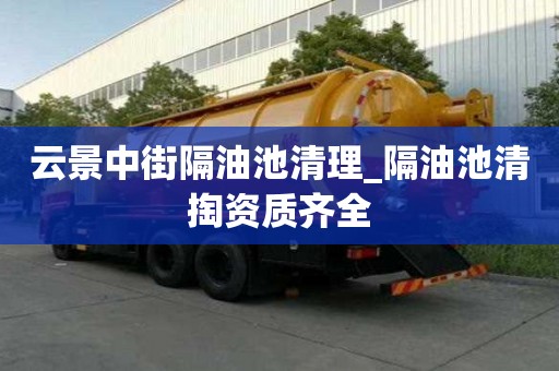 云景中街隔油池清理_隔油池清掏資質齊全