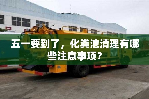 五一要到了，化糞池清理有哪些注意事項？