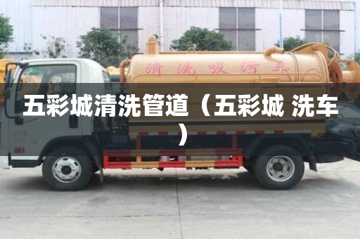 五彩城清洗管道（五彩城 洗車）